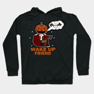 Wake up friend!!! Hoodie